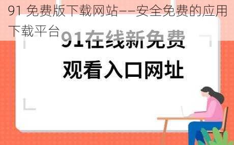 91 免费版下载网站——安全免费的应用下载平台