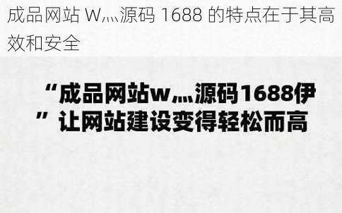 成品网站 W灬源码 1688 的特点在于其高效和安全