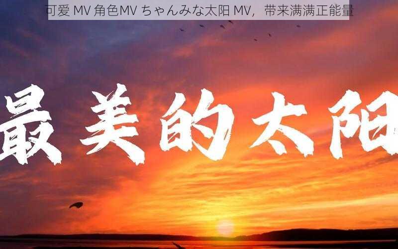 可爱 MV 角色MV ちゃんみな太阳 MV，带来满满正能量