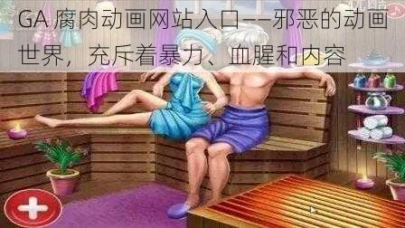 GA 腐肉动画网站入口——邪恶的动画世界，充斥着暴力、血腥和内容