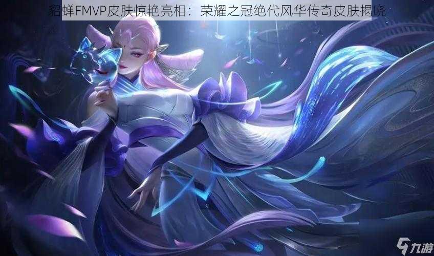 貂蝉FMVP皮肤惊艳亮相：荣耀之冠绝代风华传奇皮肤揭晓