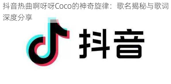 抖音热曲啊呀呀Coco的神奇旋律：歌名揭秘与歌词深度分享