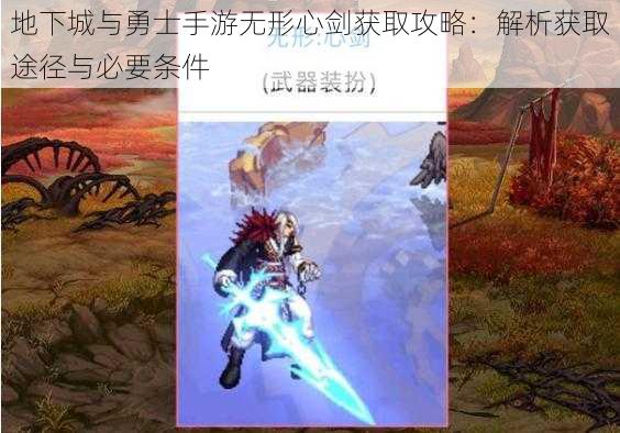 地下城与勇士手游无形心剑获取攻略：解析获取途径与必要条件