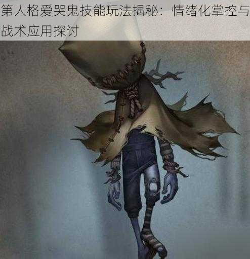 第人格爱哭鬼技能玩法揭秘：情绪化掌控与战术应用探讨