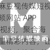 麻豆视传媒短视频网站 APP 视频，聚合海量精彩内容，让你的碎片化时间更有价值