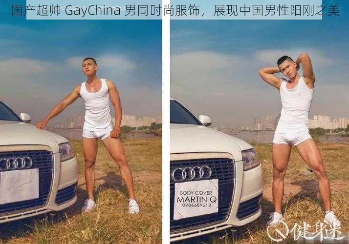 国产超帅 GayChina 男同时尚服饰，展现中国男性阳刚之美