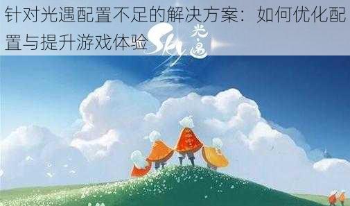 针对光遇配置不足的解决方案：如何优化配置与提升游戏体验