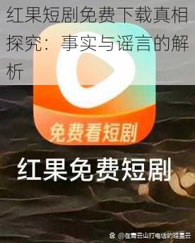 红果短剧免费下载真相探究：事实与谣言的解析