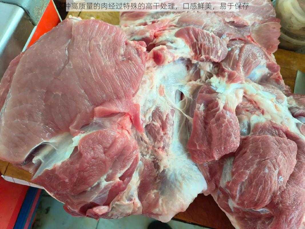 这种高质量的肉经过特殊的高干处理，口感鲜美，易于保存