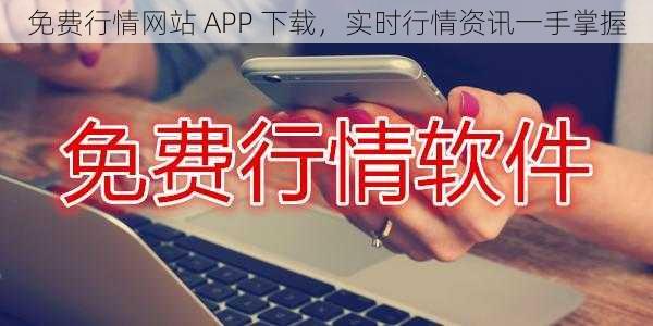 免费行情网站 APP 下载，实时行情资讯一手掌握