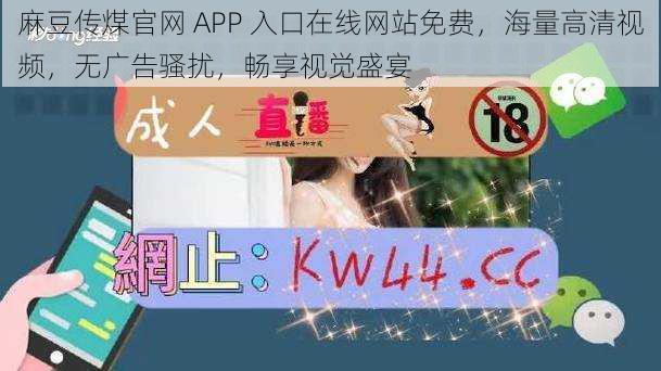 麻豆传煤官网 APP 入口在线网站免费，海量高清视频，无广告骚扰，畅享视觉盛宴