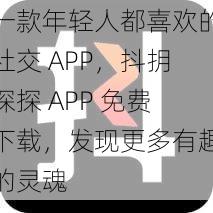 一款年轻人都喜欢的社交 APP，抖抈探探 APP 免费下载，发现更多有趣的灵魂