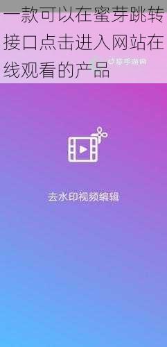 一款可以在蜜芽跳转接口点击进入网站在线观看的产品