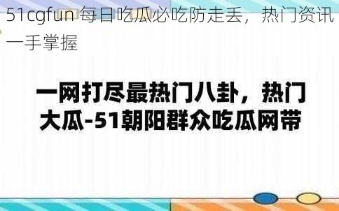 51cgfun 每日吃瓜必吃防走丢，热门资讯一手掌握