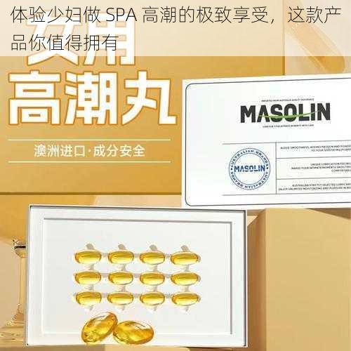 体验少妇做 SPA 高潮的极致享受，这款产品你值得拥有