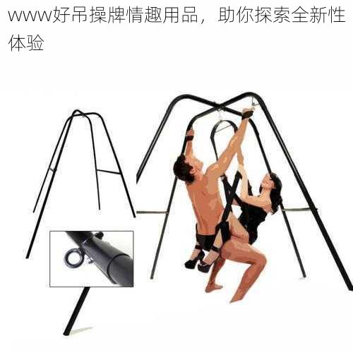 www好吊操牌情趣用品，助你探索全新性体验