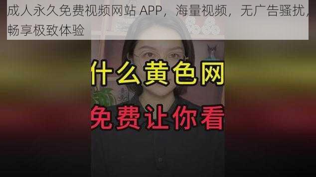 成人永久免费视频网站 APP，海量视频，无广告骚扰，畅享极致体验