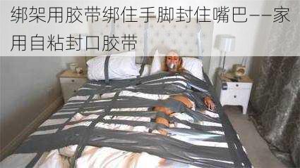 绑架用胶带绑住手脚封住嘴巴——家用自粘封口胶带