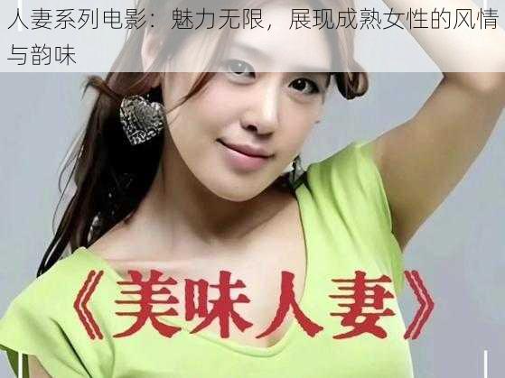 人妻系列电影：魅力无限，展现成熟女性的风情与韵味