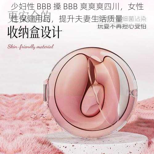 少妇性 BBB 搡 BBB 爽爽爽四川，女性性保健用品，提升夫妻生活质量