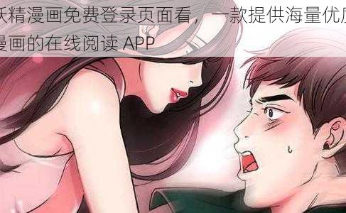 妖精漫画免费登录页面看，一款提供海量优质漫画的在线阅读 APP