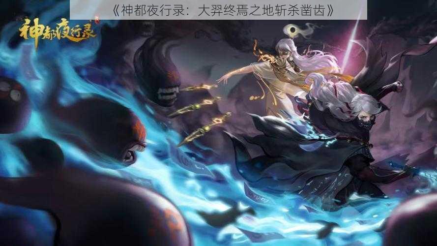 《神都夜行录：大羿终焉之地斩杀凿齿》