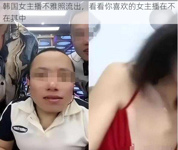 韩国女主播不雅照流出，看看你喜欢的女主播在不在其中