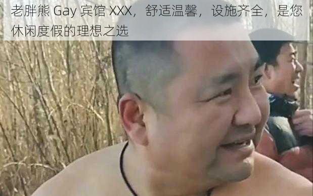 老胖熊 Gay 宾馆 XXX，舒适温馨，设施齐全，是您休闲度假的理想之选