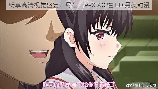 畅享高清视觉盛宴，尽在 FreeX㐅X 性 HD 另类动漫