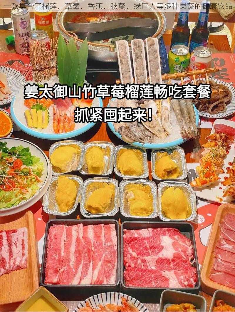 一款集合了榴莲、草莓、香蕉、秋葵、绿巨人等多种果蔬的健康饮品