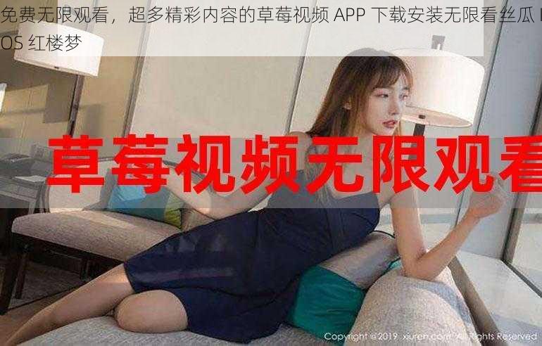 免费无限观看，超多精彩内容的草莓视频 APP 下载安装无限看丝瓜 IOS 红楼梦