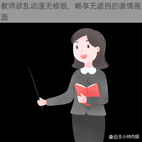 教师欲乱动漫无修版，畅享无遮挡的激情画面