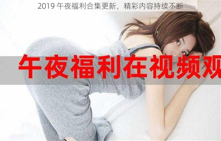 2019 午夜福利合集更新，精彩内容持续不断