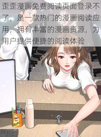 歪歪漫画免费阅读页面登录不了，是一款热门的漫画阅读应用，拥有丰富的漫画资源，为用户提供便捷的阅读体验