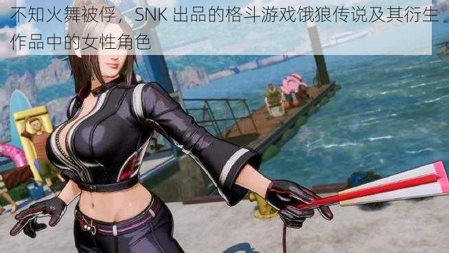 不知火舞被俘，SNK 出品的格斗游戏饿狼传说及其衍生作品中的女性角色