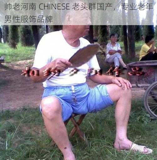 帅老河南 CHINESE 老头群国产，专业老年男性服饰品牌