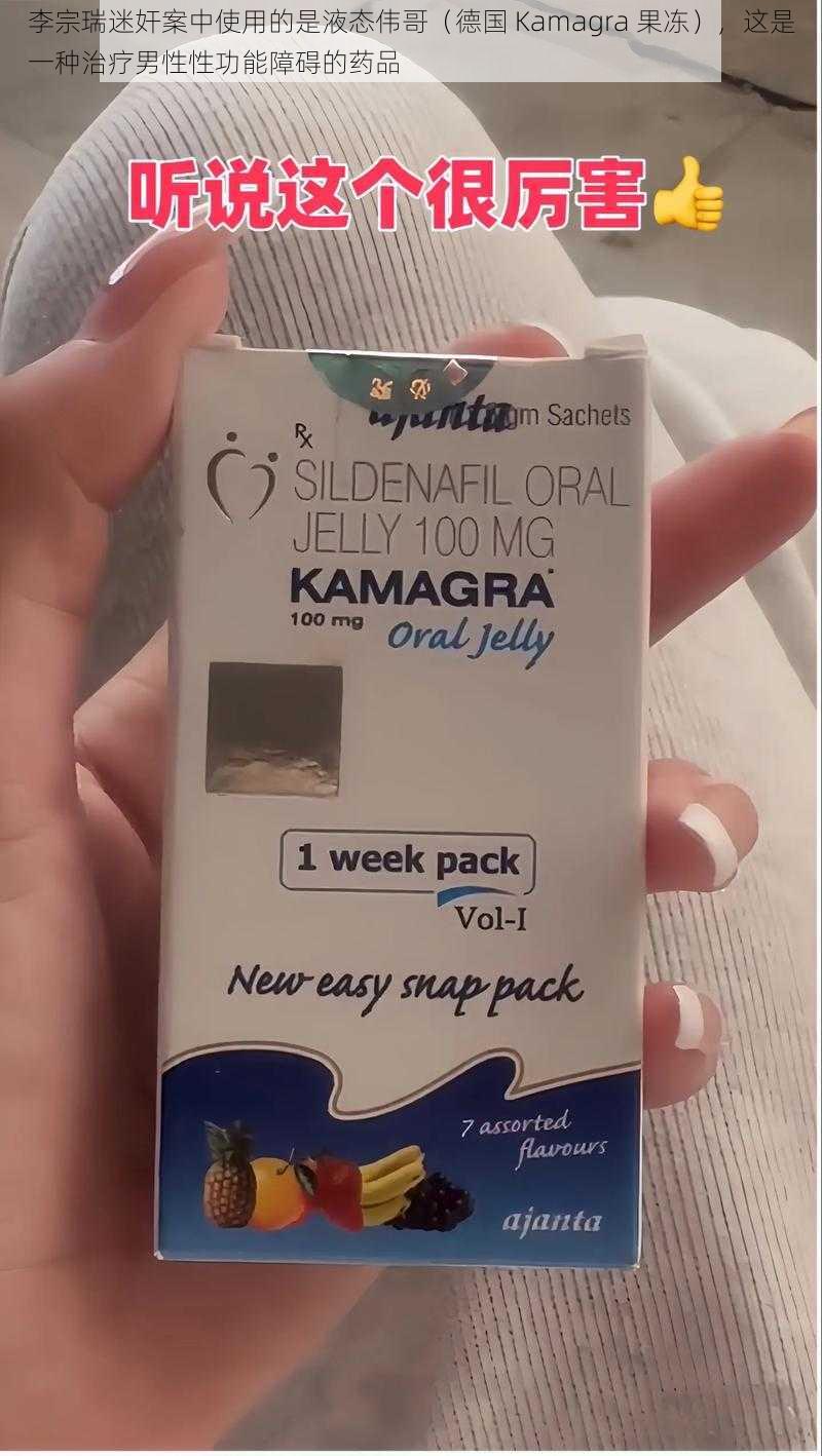 李宗瑞迷奸案中使用的是液态伟哥（德国 Kamagra 果冻），这是一种治疗男性性功能障碍的药品