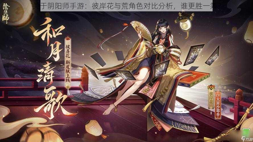 关于阴阳师手游：彼岸花与荒角色对比分析，谁更胜一筹？