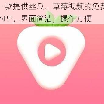 一款提供丝瓜、草莓视频的免费 APP，界面简洁，操作方便