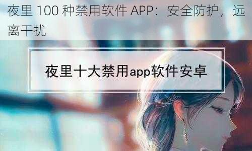 夜里 100 种禁用软件 APP：安全防护，远离干扰