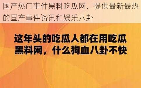 国产热门事件黑料吃瓜网，提供最新最热的国产事件资讯和娱乐八卦