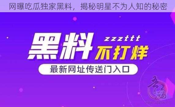 网曝吃瓜独家黑料，揭秘明星不为人知的秘密