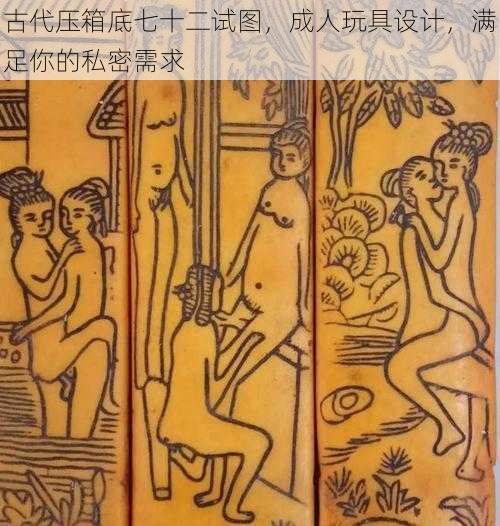 古代压箱底七十二试图，成人玩具设计，满足你的私密需求