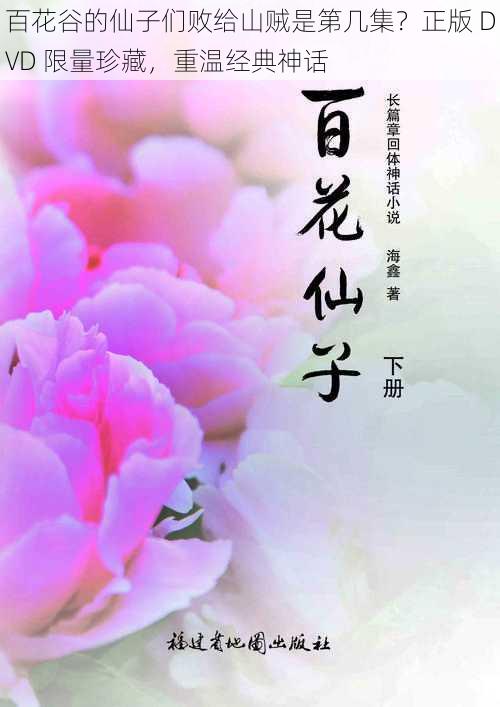 百花谷的仙子们败给山贼是第几集？正版 DVD 限量珍藏，重温经典神话