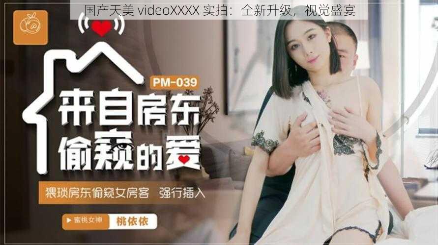 国产天美 videoXXXX 实拍：全新升级，视觉盛宴