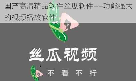 国产高清精品软件丝瓜软件——功能强大的视频播放软件