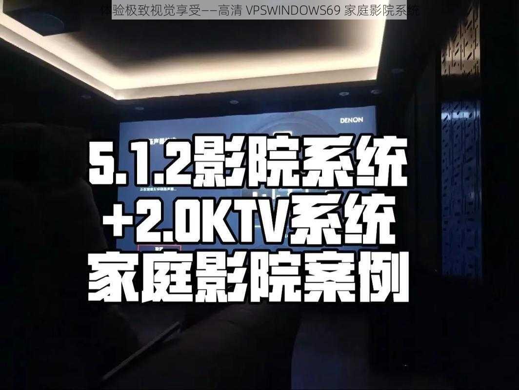 体验极致视觉享受——高清 VPSWINDOWS69 家庭影院系统