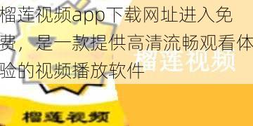 榴莲视频app下载网址进入免费，是一款提供高清流畅观看体验的视频播放软件