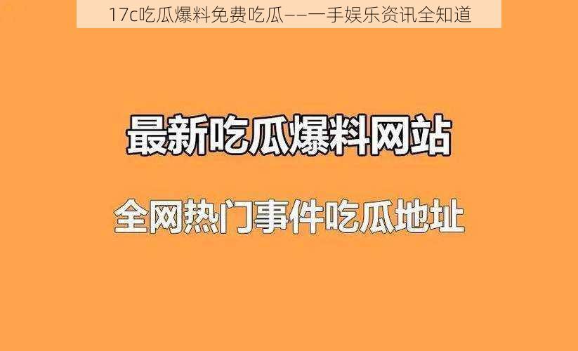 17c吃瓜爆料免费吃瓜——一手娱乐资讯全知道