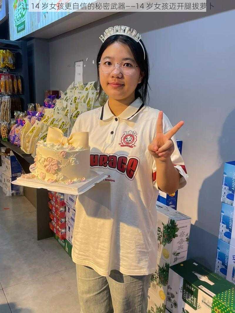 让 14 岁女孩更自信的秘密武器——14 岁女孩迈开腿拔萝卜